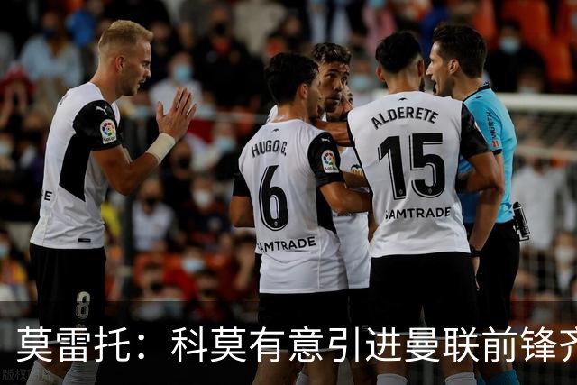 莫雷托：科莫有意引进曼联前锋齐尔克泽，准备与尤文展开竞争
