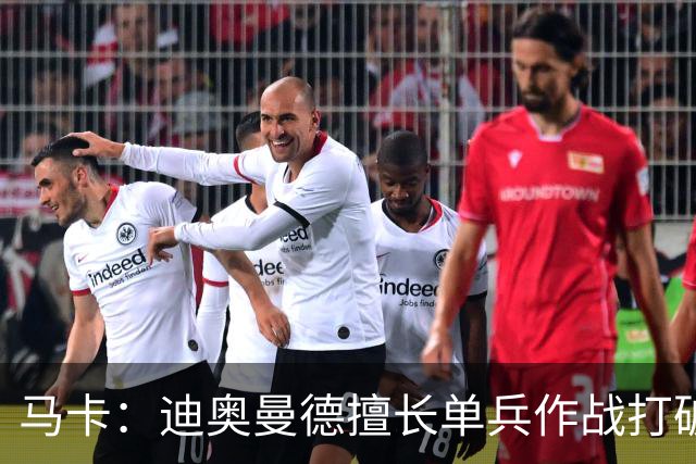 马卡：迪奥曼德擅长单兵作战打破僵局，唯一短板是传中次数偏少