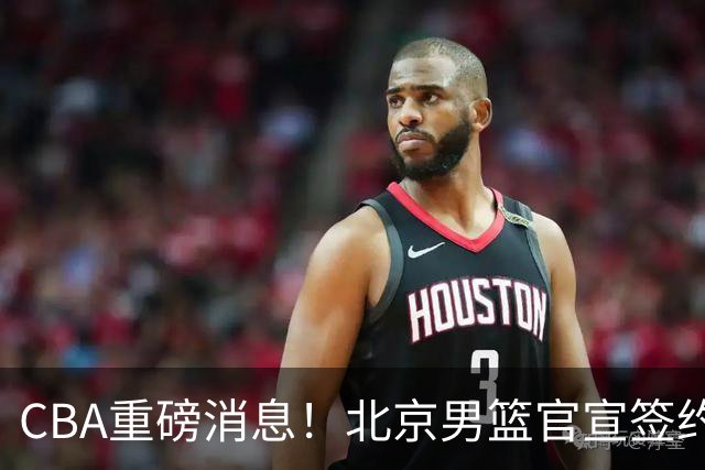 CBA重磅消息！北京男篮官宣签约巴里布朗，官宣桑普森加盟，3年C类续约张才仁，范子铭留队